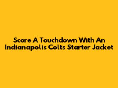 Score A Touchdown With An Indianapolis Colts Starter Jacket