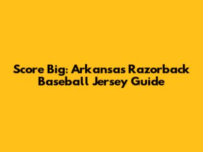 Score Big: Arkansas Razorback Baseball Jersey Guide
