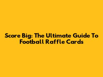 Score Big: The Ultimate Guide To Football Raffle Cards