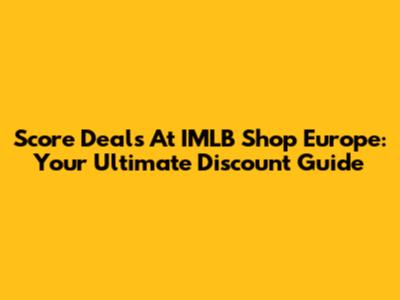 Score Deals At IMLB Shop Europe: Your Ultimate Discount Guide