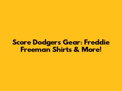 Score Dodgers Gear: Freddie Freeman Shirts & More!