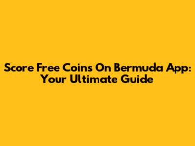 Score Free Coins On Bermuda App: Your Ultimate Guide