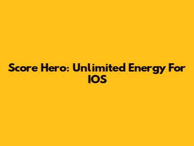 Score Hero: Unlimited Energy For IOS
