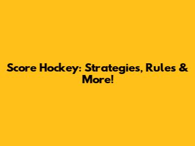 Score Hockey: Strategies, Rules & More!