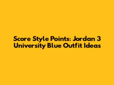 Score Style Points: Jordan 3 University Blue Outfit Ideas