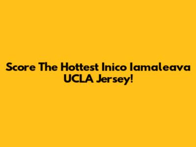 Score The Hottest Inico Iamaleava UCLA Jersey!