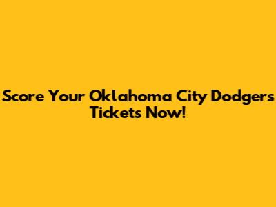 Score Your Oklahoma City Dodgers Tickets Now!