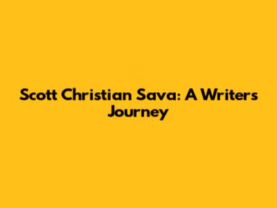 Scott Christian Sava: A Writer's Journey
