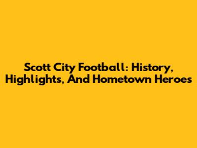 Scott City Football: History, Highlights, And Hometown Heroes