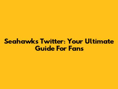 Seahawks Twitter: Your Ultimate Guide For Fans