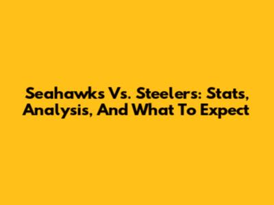 Seahawks Vs. Steelers: Stats, Analysis, And What To Expect