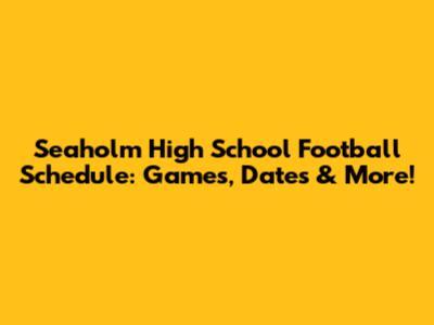 Seaholm High School Football Schedule: Games, Dates & More!
