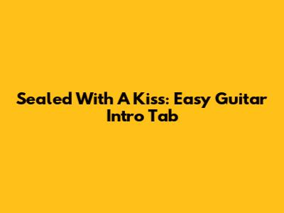 Sealed With A Kiss: Easy Guitar Intro Tab