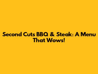 Second Cuts BBQ & Steak: A Menu That Wows!