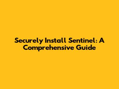Securely Install Sentinel: A Comprehensive Guide