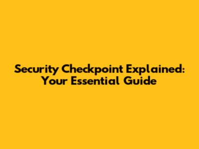 Security Checkpoint Explained: Your Essential Guide