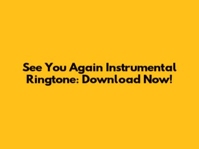 See You Again Instrumental Ringtone: Download Now!