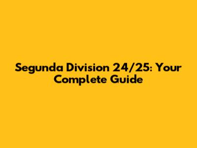 Segunda Division 24/25: Your Complete Guide