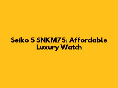 Seiko 5 SNKM75: Affordable Luxury Watch