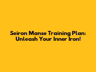 Seiron Manse Training Plan: Unleash Your Inner Iron!