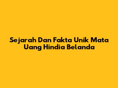 Sejarah Dan Fakta Unik Mata Uang Hindia Belanda