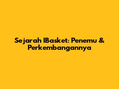 Sejarah IBasket: Penemu & Perkembangannya