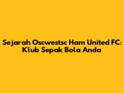 Sejarah Oscwestsc Ham United FC: Klub Sepak Bola Anda