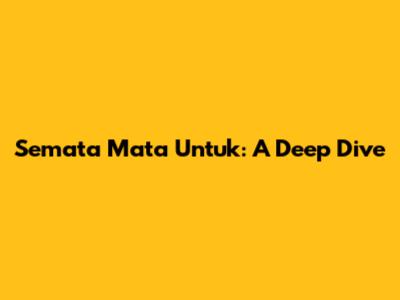 Semata Mata Untuk: A Deep Dive