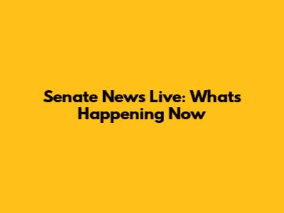 Senate News Live: What's Happening Now