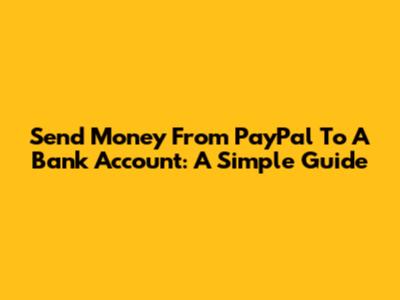 Send Money From PayPal To A Bank Account: A Simple Guide