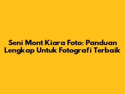 Seni Mont Kiara Foto: Panduan Lengkap Untuk Fotografi Terbaik