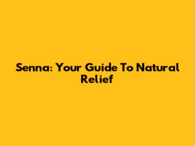 Senna: Your Guide To Natural Relief