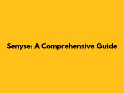 Senyse: A Comprehensive Guide