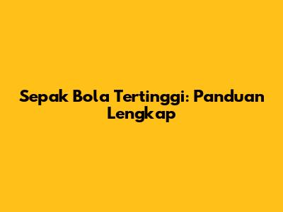 Sepak Bola Tertinggi: Panduan Lengkap