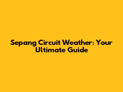Sepang Circuit Weather: Your Ultimate Guide