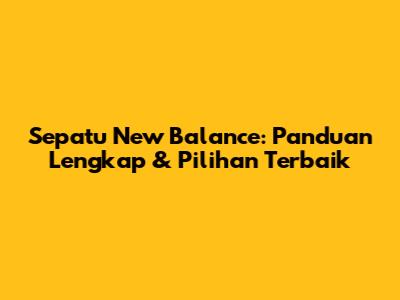 Sepatu New Balance: Panduan Lengkap & Pilihan Terbaik