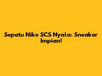 Sepatu Nike SCS Nyala: Sneaker Impian!
