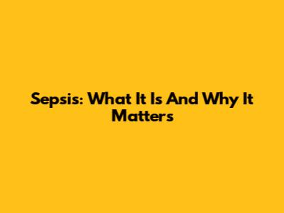 Sepsis: What It Is And Why It Matters
