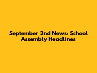 September 2nd News: School Assembly Headlines