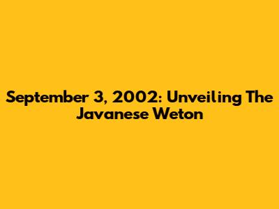 September 3, 2002: Unveiling The Javanese Weton