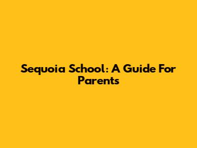 Sequoia School: A Guide For Parents