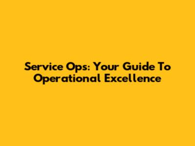 Service Ops: Your Guide To Operational Excellence