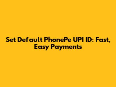 Set Default PhonePe UPI ID: Fast, Easy Payments