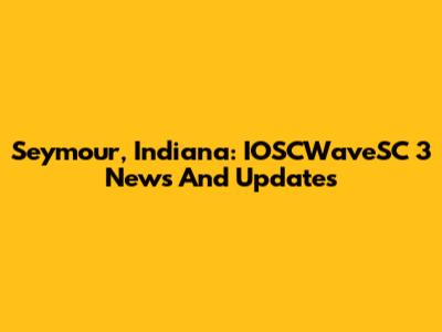 Seymour, Indiana: IOSCWaveSC 3 News And Updates