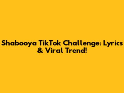 Shabooya TikTok Challenge: Lyrics & Viral Trend!