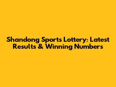 Shandong Sports Lottery: Latest Results & Winning Numbers