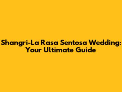Shangri-La Rasa Sentosa Wedding: Your Ultimate Guide
