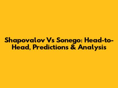 Shapovalov Vs Sonego: Head-to-Head, Predictions & Analysis