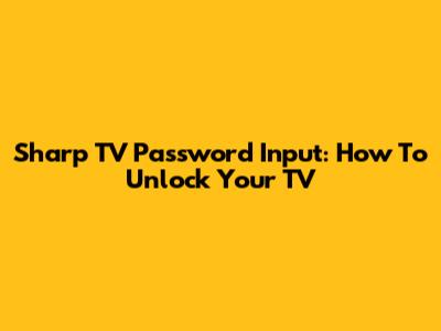Sharp TV Password Input: How To Unlock Your TV