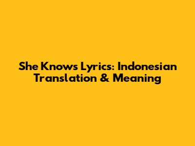 She Knows Lyrics: Indonesian Translation & Meaning